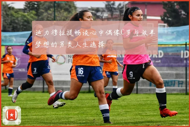 迪力穆拉提畅谈心中偶像C罗与放羊梦想的另类人生选择