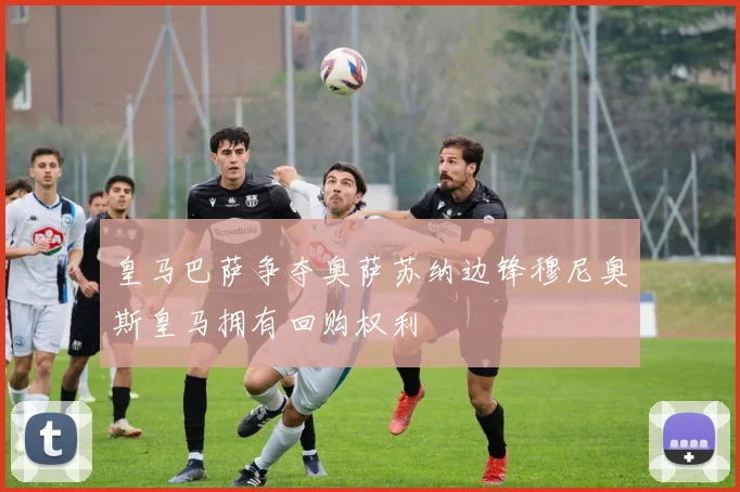 皇马巴萨争夺奥萨苏纳边锋穆尼奥斯皇马拥有回购权利